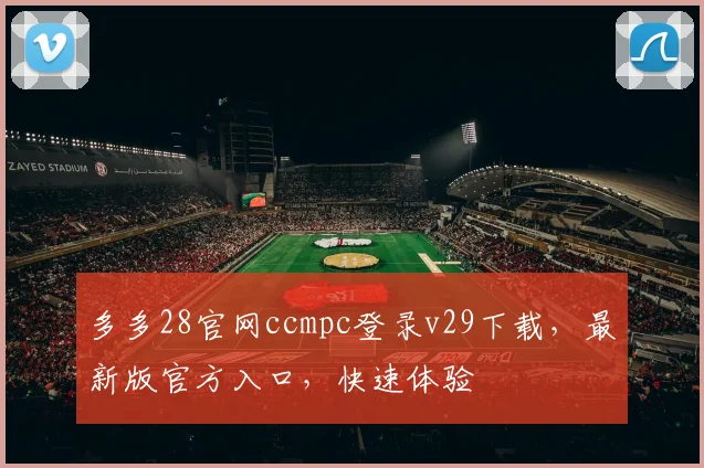 多多28官网ccmpc登录v29下载，最新版官方入口，快速体验