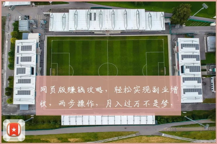 网页版赚钱攻略，轻松实现副业增收，两步操作，月入过万不是梦，快来学习